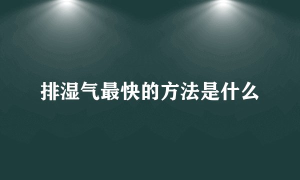 排湿气最快的方法是什么