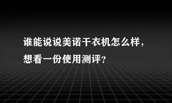 谁能说说美诺干衣机怎么样，想看一份使用测评？