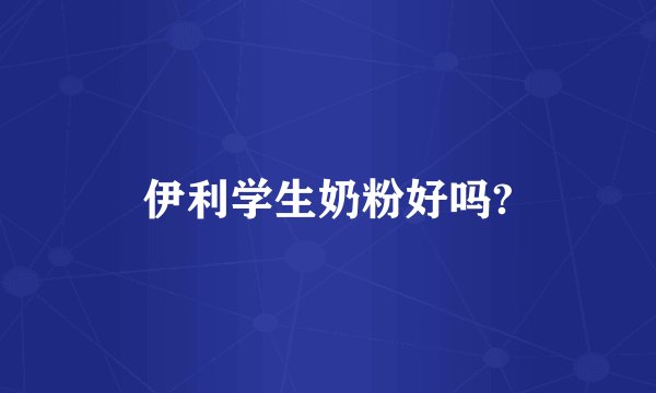 伊利学生奶粉好吗?