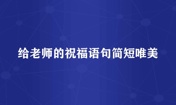 给老师的祝福语句简短唯美