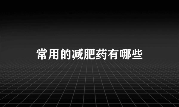 常用的减肥药有哪些