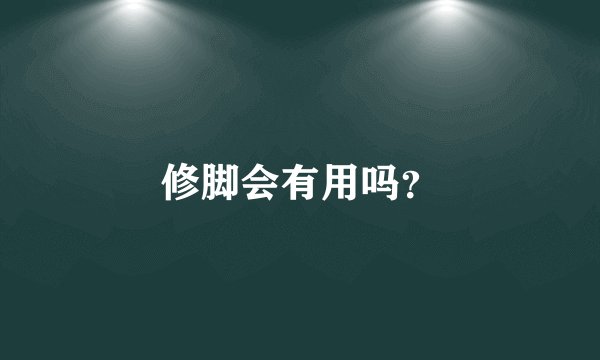 修脚会有用吗？