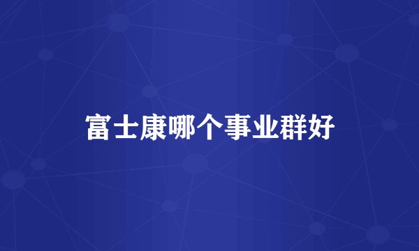 富士康哪个事业群好
