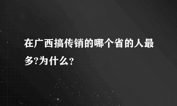 在广西搞传销的哪个省的人最多?为什么？