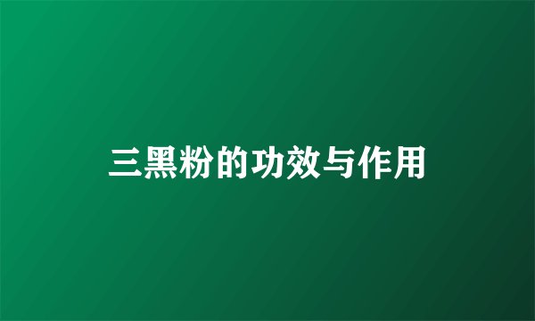 三黑粉的功效与作用