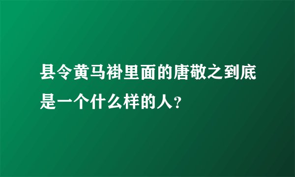 县令黄马褂里面的唐敬之到底是一个什么样的人？