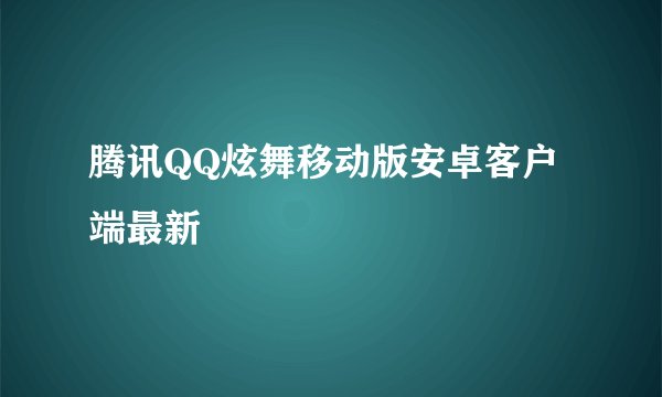 腾讯QQ炫舞移动版安卓客户端最新