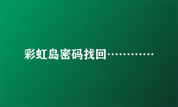 彩虹岛密码找回…………