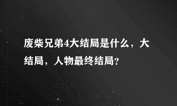废柴兄弟4大结局是什么，大结局，人物最终结局？