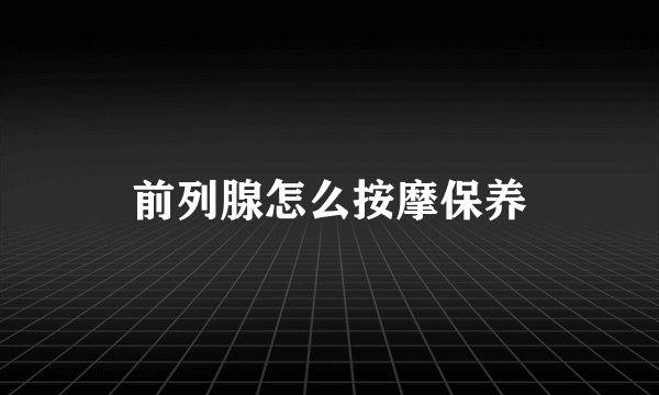 前列腺怎么按摩保养