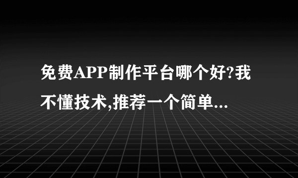 免费APP制作平台哪个好?我不懂技术,推荐一个简单好用的平台吧。