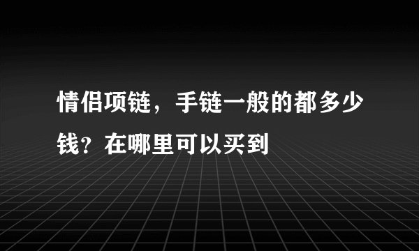情侣项链，手链一般的都多少钱？在哪里可以买到