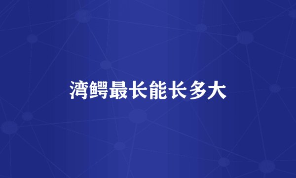 湾鳄最长能长多大