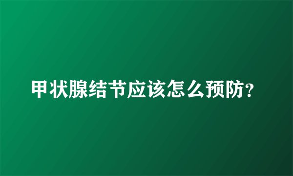 甲状腺结节应该怎么预防？