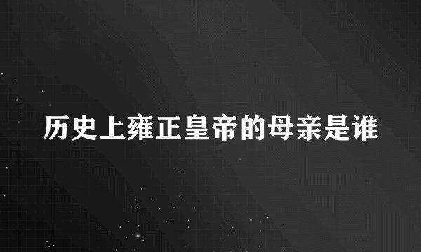 历史上雍正皇帝的母亲是谁