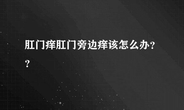 肛门痒肛门旁边痒该怎么办？？