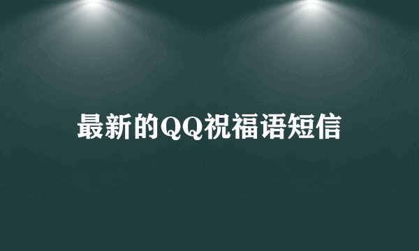 最新的QQ祝福语短信