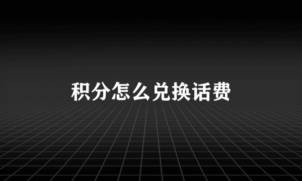 积分怎么兑换话费