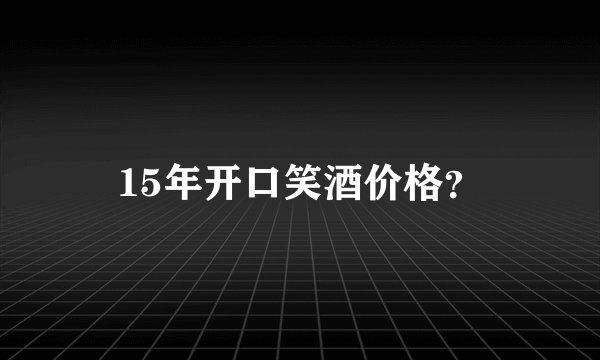 15年开口笑酒价格？