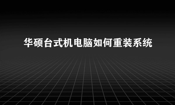华硕台式机电脑如何重装系统