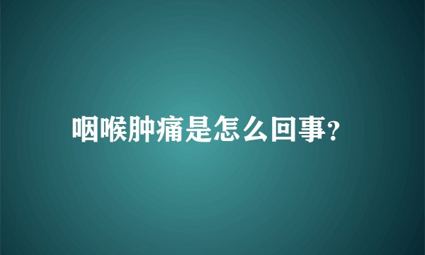 咽喉肿痛是怎么回事？