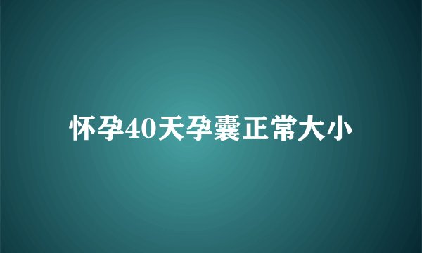 怀孕40天孕囊正常大小