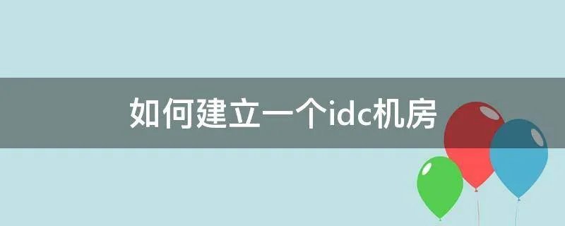 如何建立一个idc机房