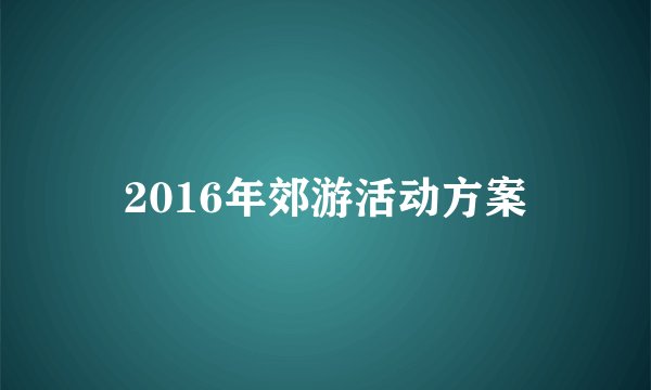 2016年郊游活动方案
