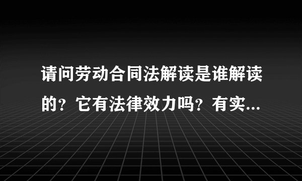 请问劳动合同法解读是谁解读的？它有法律效力吗？有实际意义吗？