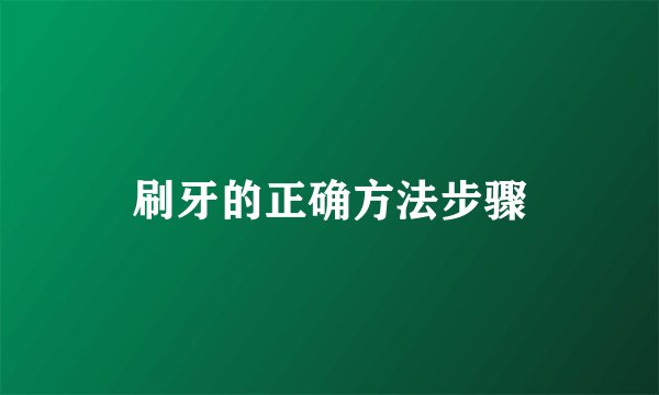 刷牙的正确方法步骤