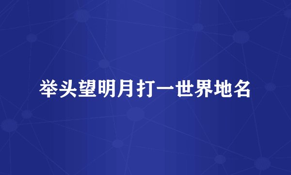 举头望明月打一世界地名