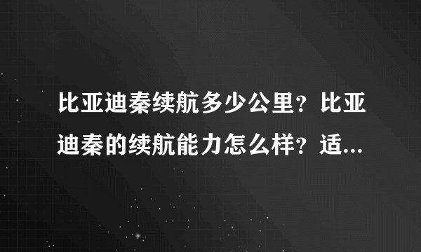 比亚迪秦续航多少公里？比亚迪秦的续航能力怎么样？适合跑长途吗？