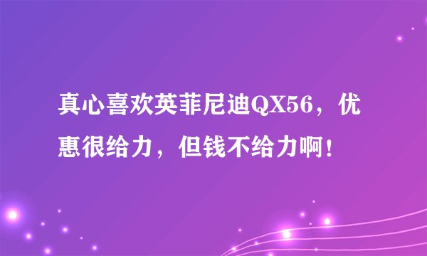 真心喜欢英菲尼迪QX56，优惠很给力，但钱不给力啊！