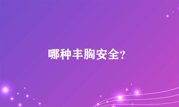 哪种丰胸安全？