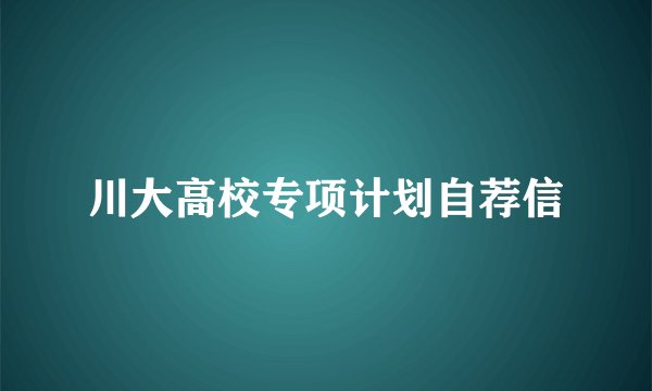 川大高校专项计划自荐信