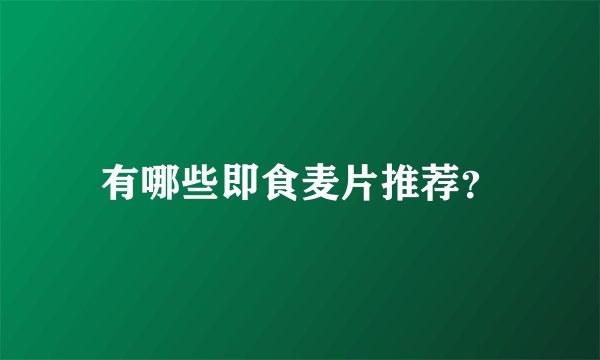 有哪些即食麦片推荐？