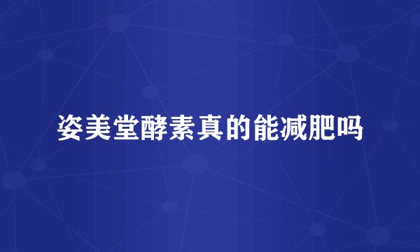 姿美堂酵素真的能减肥吗