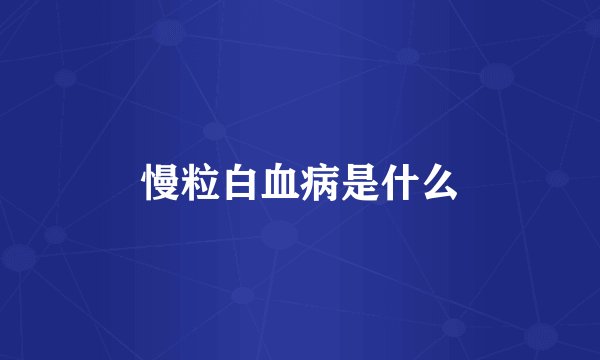 慢粒白血病是什么