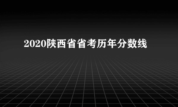 2020陕西省省考历年分数线