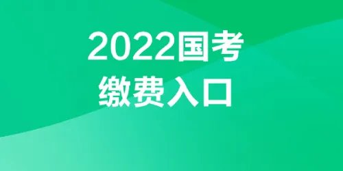 2022国考缴费时间|缴费入口