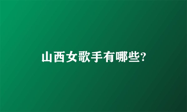 山西女歌手有哪些?