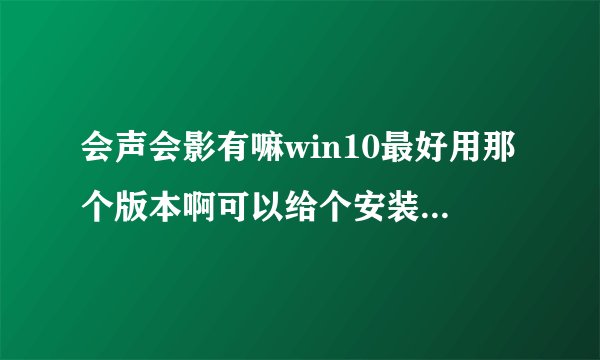会声会影有嘛win10最好用那个版本啊可以给个安装包嘛谢谢