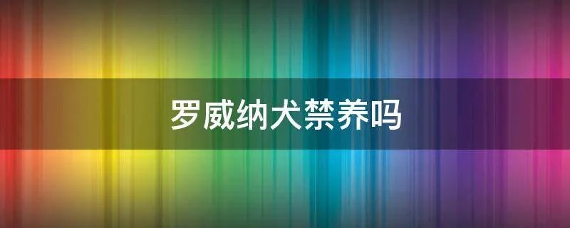 罗威纳犬禁养吗
