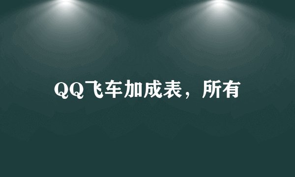 QQ飞车加成表，所有