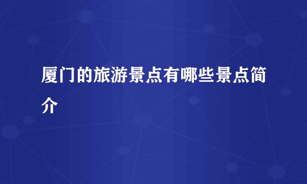 厦门的旅游景点有哪些景点简介