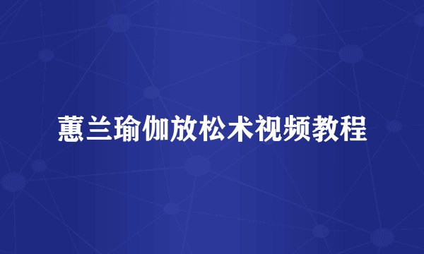 蕙兰瑜伽放松术视频教程