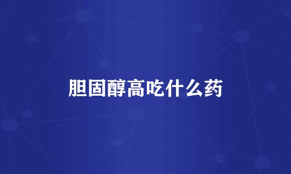 胆固醇高吃什么药