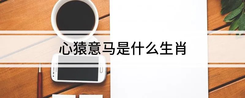 心猿意马是什么生肖