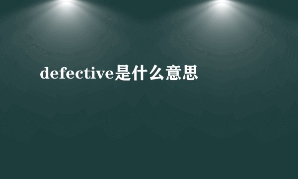 defective是什么意思