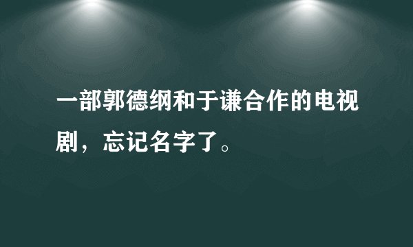 一部郭德纲和于谦合作的电视剧，忘记名字了。